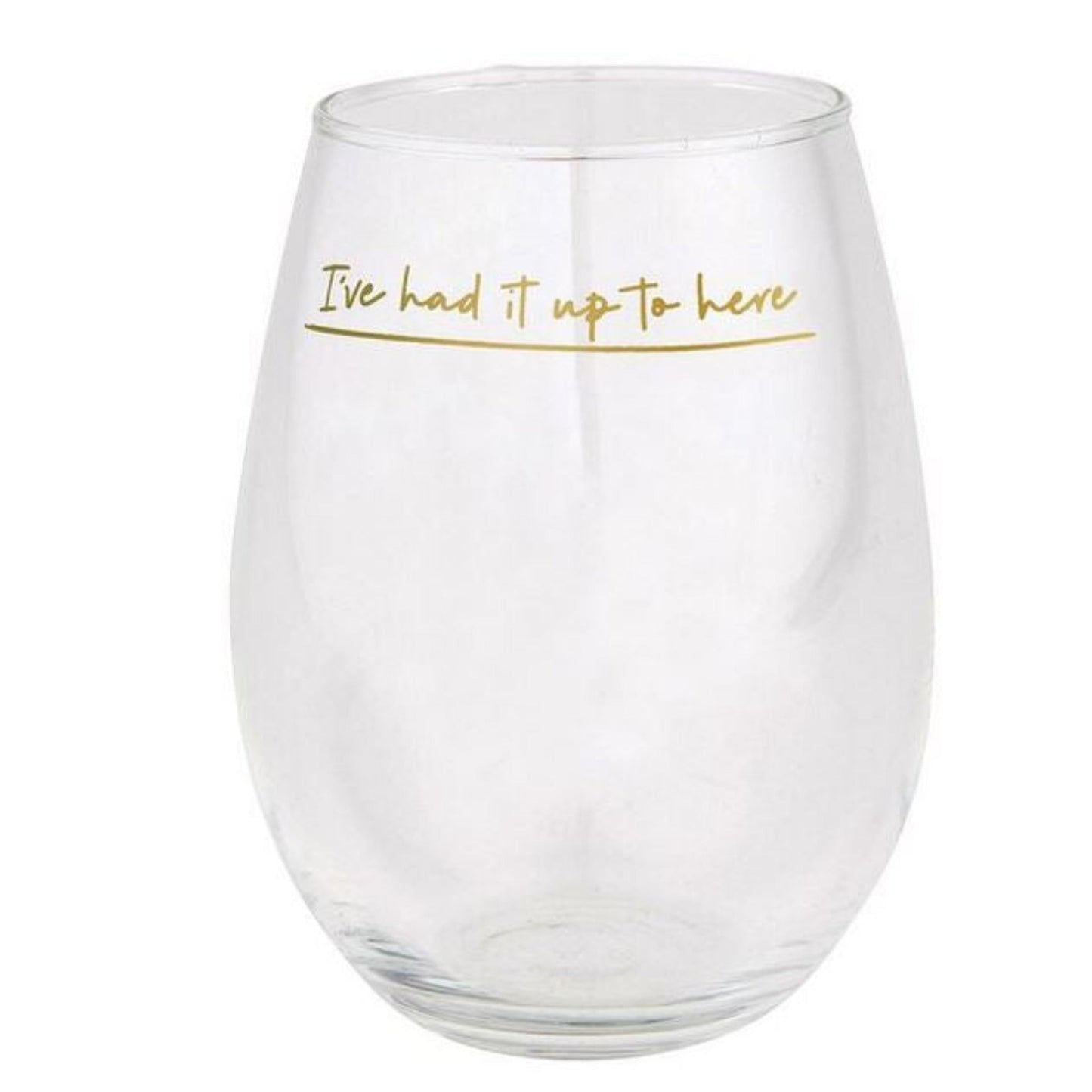 I've Had It Up to here Stemless Wine glass